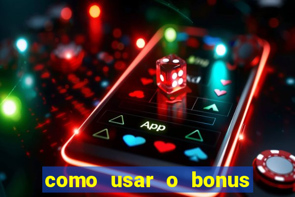 como usar o bonus no vai de bet