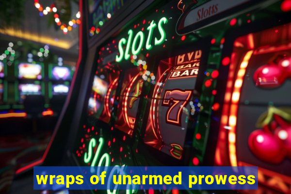 wraps of unarmed prowess