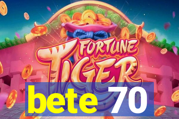 bete 70