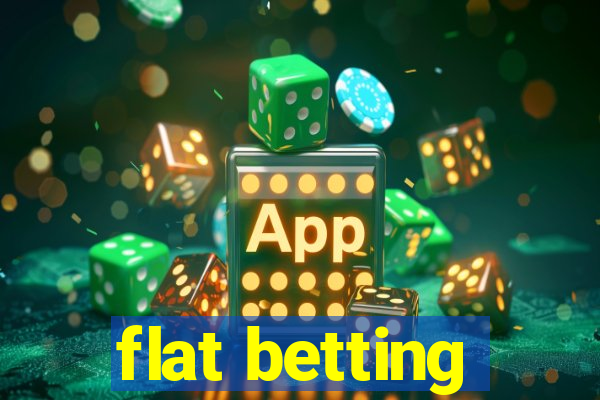 flat betting