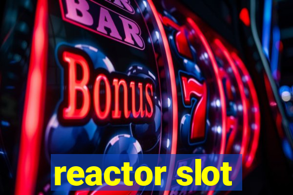 reactor slot