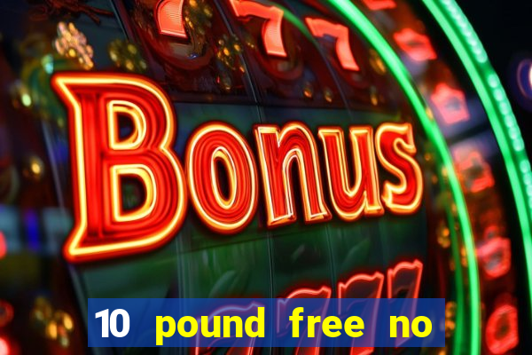 10 pound free no deposit casino uk