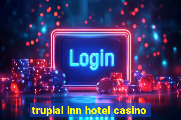 trupial inn hotel casino