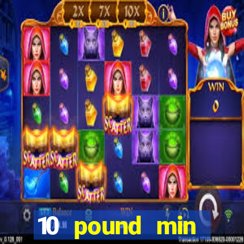 10 pound min deposit casino