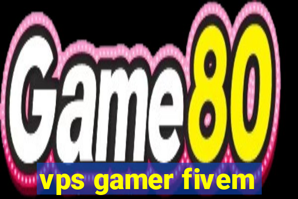 vps gamer fivem