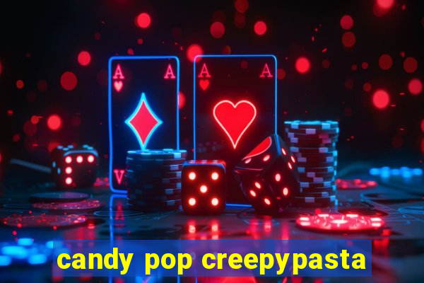 candy pop creepypasta