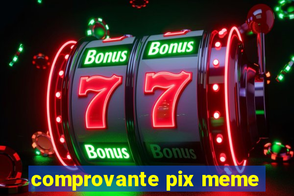 comprovante pix meme