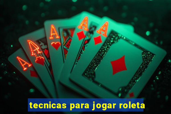 tecnicas para jogar roleta