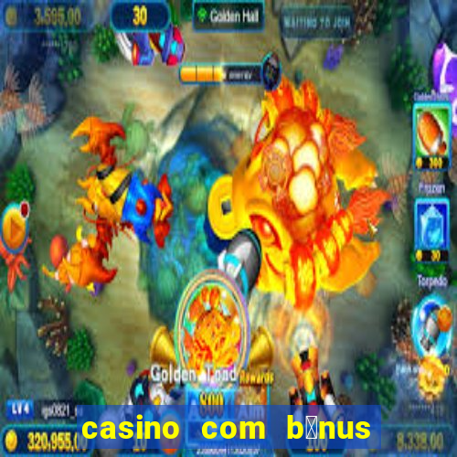 casino com b么nus gr谩tis de boas vindas