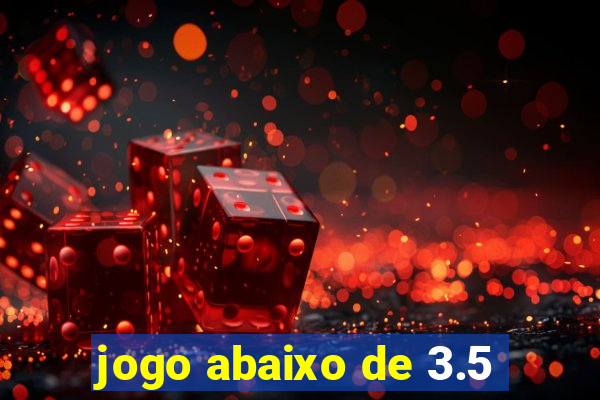 jogo abaixo de 3.5