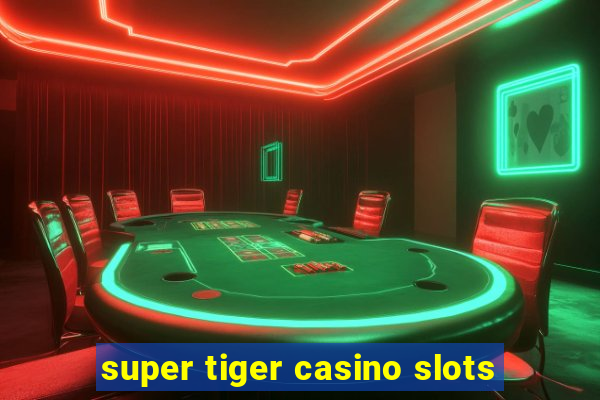 super tiger casino slots