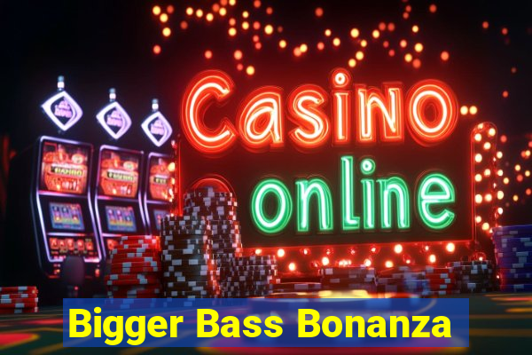 Bigger Bass Bonanza