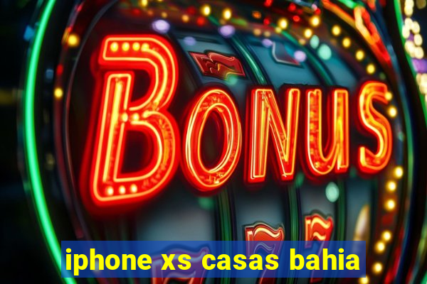 iphone xs casas bahia