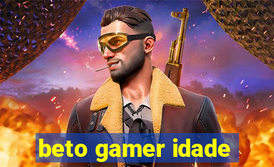 beto gamer idade