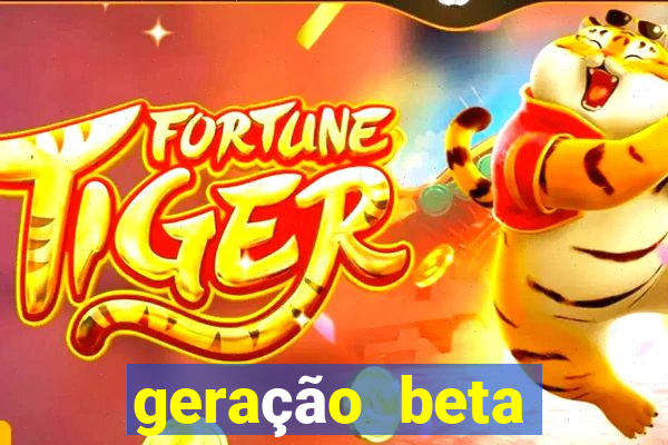 geração beta quando começa