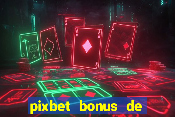 pixbet bonus de boas vindas