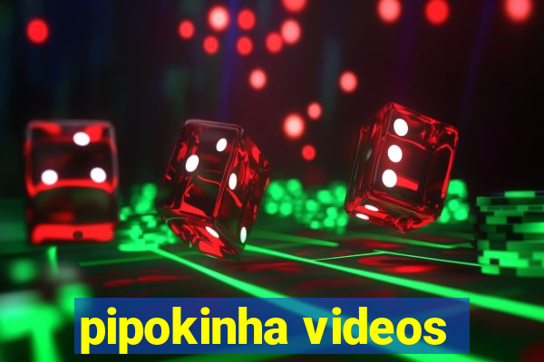 pipokinha videos