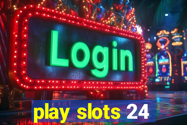 play slots 24