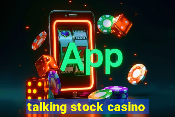 talking stock casino