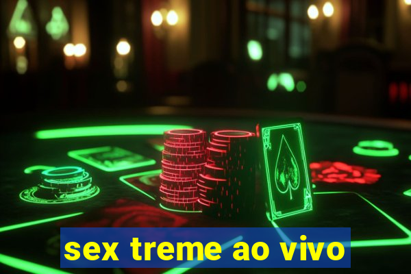 sex treme ao vivo