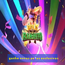 ganhe novas pe?as exclusivas