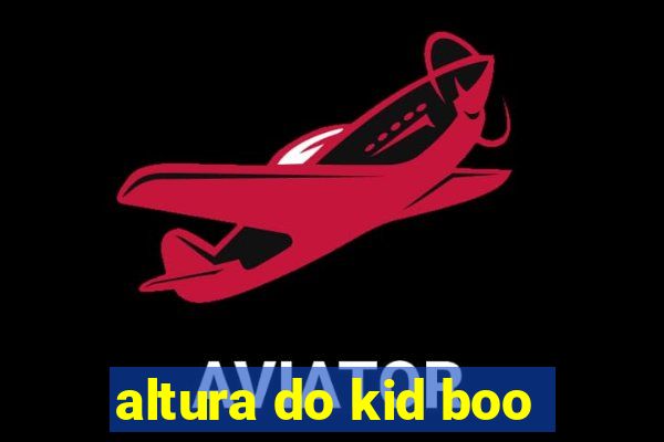 altura do kid boo