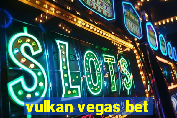 vulkan vegas bet