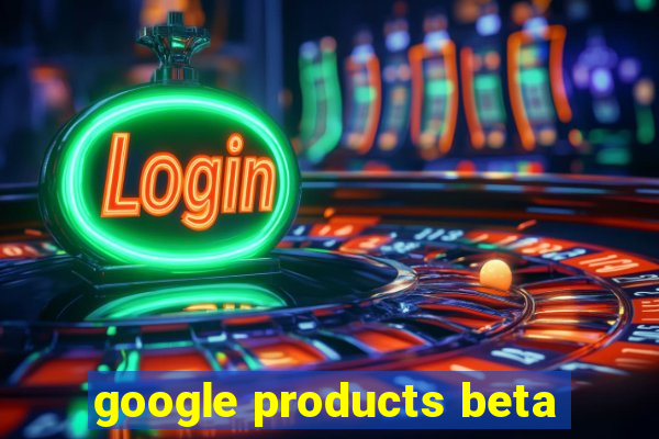 google products beta