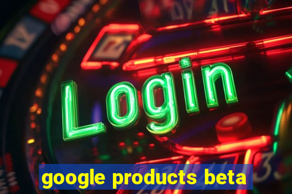 google products beta