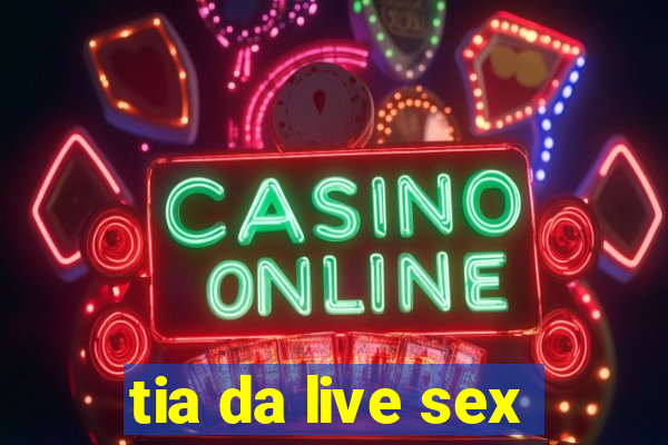 tia da live sex