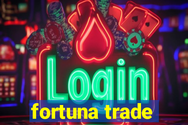 fortuna trade