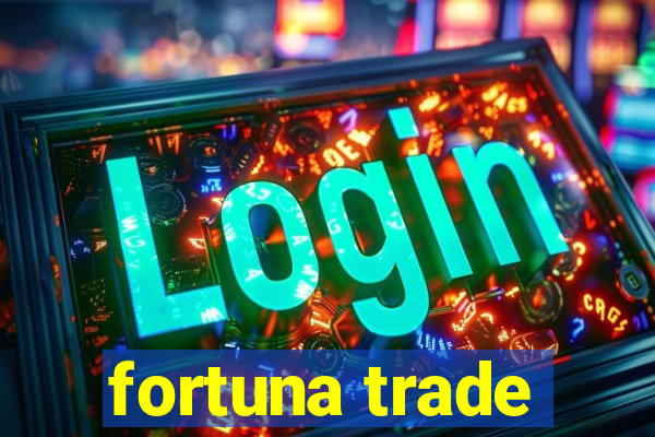 fortuna trade