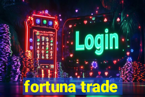 fortuna trade