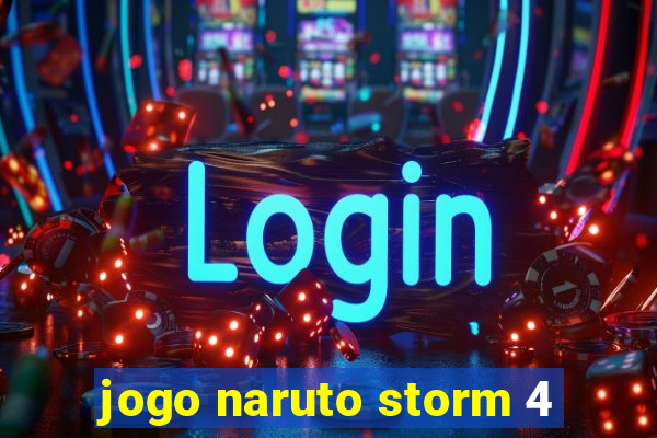 jogo naruto storm 4