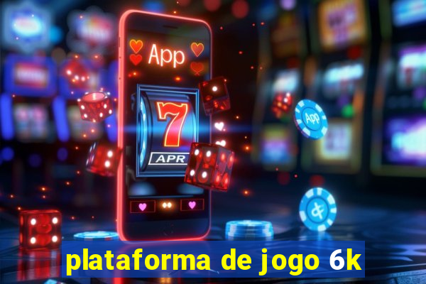 plataforma de jogo 6k