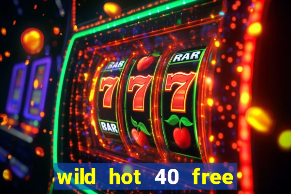 wild hot 40 free spins slot free play