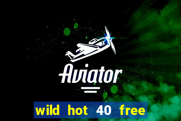 wild hot 40 free spins slot free play