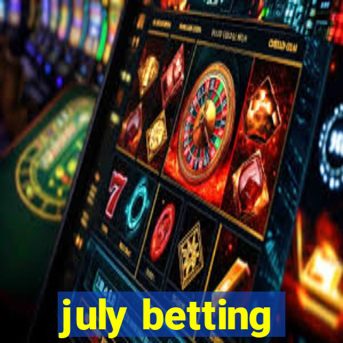 july betting