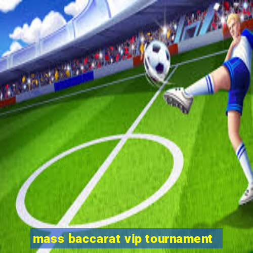 mass baccarat vip tournament