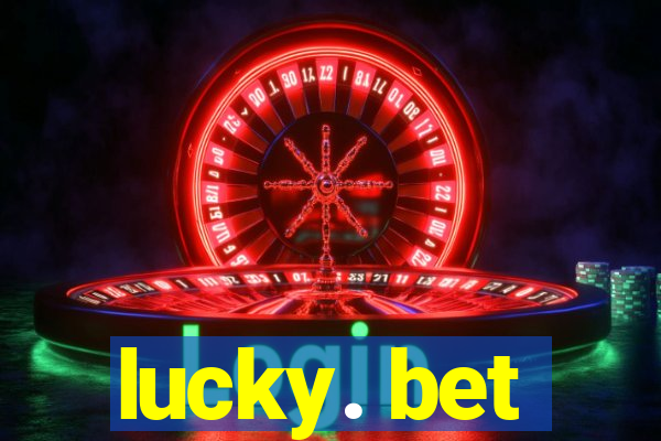 lucky. bet