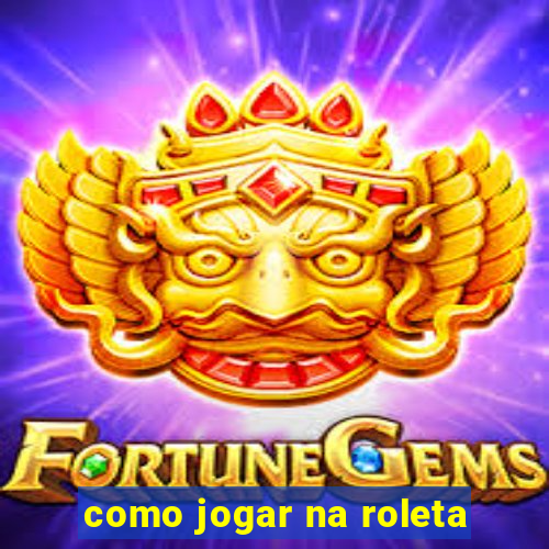 como jogar na roleta