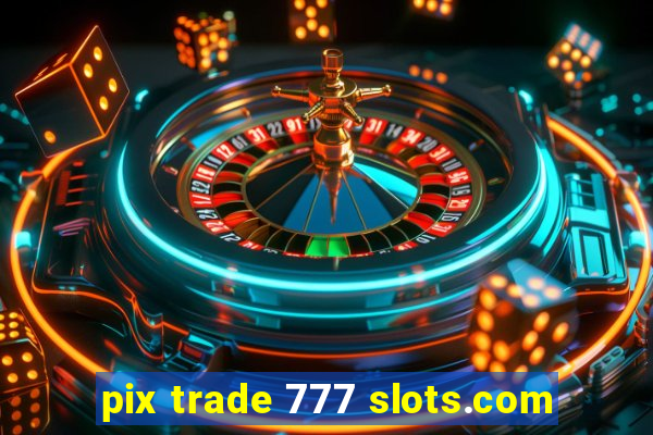 pix trade 777 slots.com