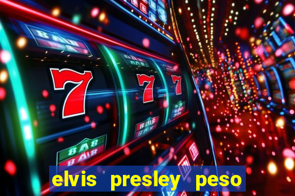 elvis presley peso e altura