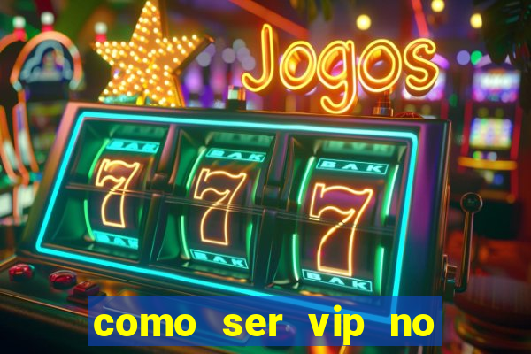 como ser vip no jogo do tigre