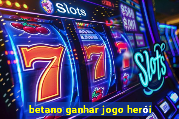 betano ganhar jogo herói