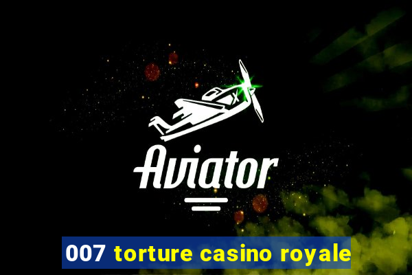 007 torture casino royale