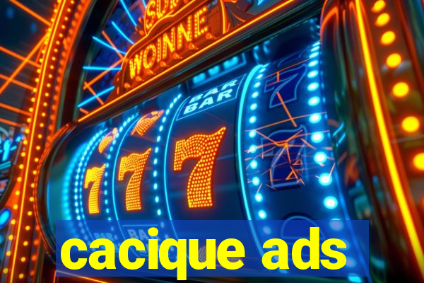 cacique ads