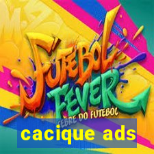 cacique ads