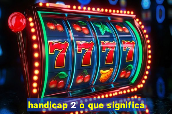 handicap 2 o que significa