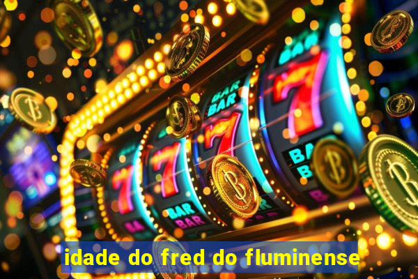 idade do fred do fluminense